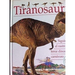 Tiranosaurio. Siguiendo el rastro del espectacular dinosaurio carnívoro